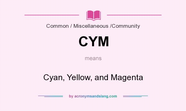 What does CYM mean? It stands for Cyan, Yellow, and Magenta