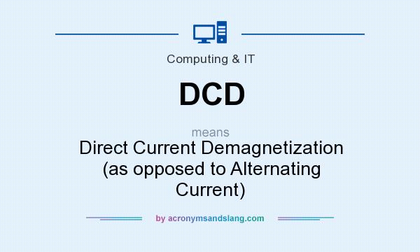 What does DCD mean? It stands for Direct Current Demagnetization (as opposed to Alternating Current)