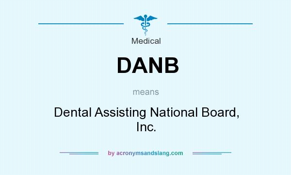 What does DANB mean? It stands for Dental Assisting National Board, Inc.
