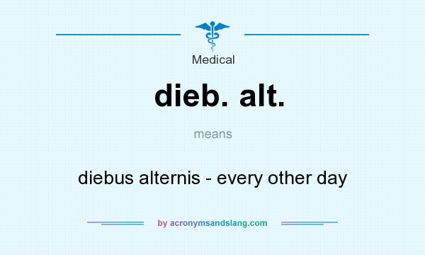 What does dieb. alt. mean? It stands for diebus alternis - every other day