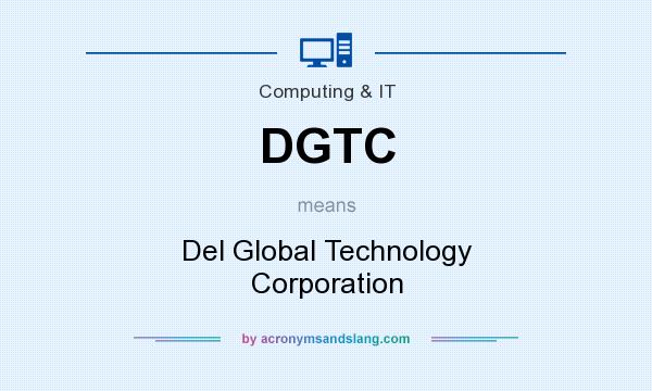 What does DGTC mean? It stands for Del Global Technology Corporation