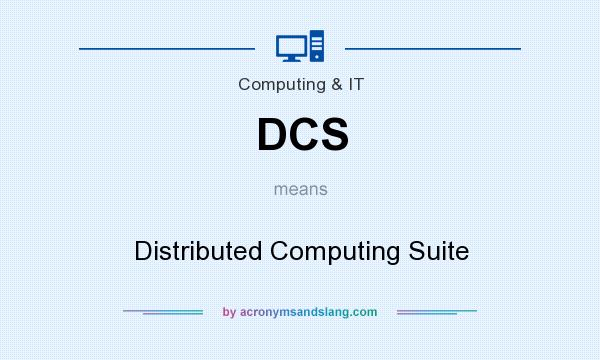 What does DCS mean? It stands for Distributed Computing Suite