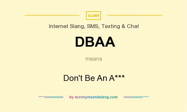 What does DBAA mean? It stands for Don`t Be An A***