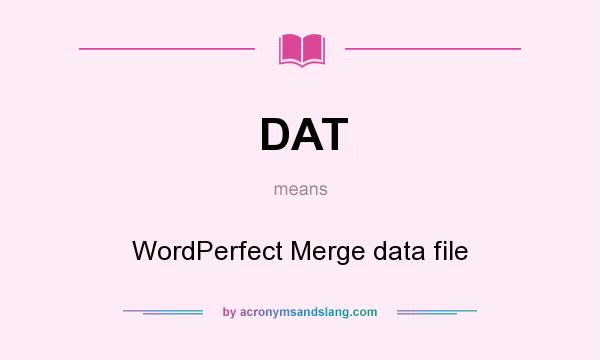 What does DAT mean? It stands for WordPerfect Merge data file