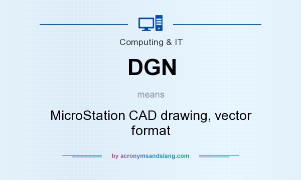 What does DGN mean? It stands for MicroStation CAD drawing, vector format
