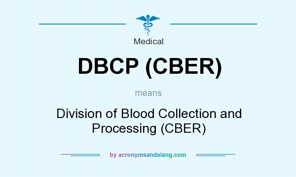 What does DBCP (CBER) mean? It stands for Division of Blood Collection and Processing (CBER)