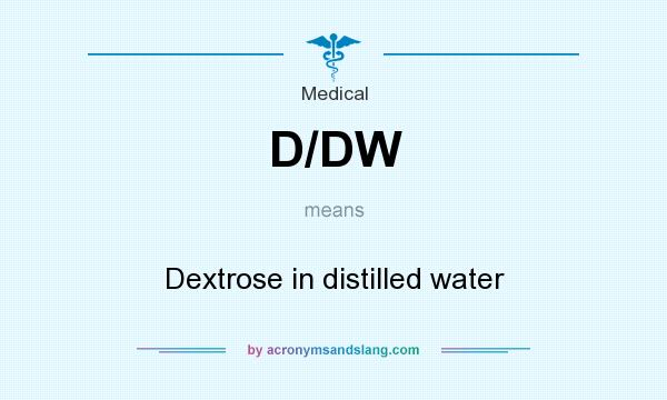 What does D/DW mean? It stands for Dextrose in distilled water