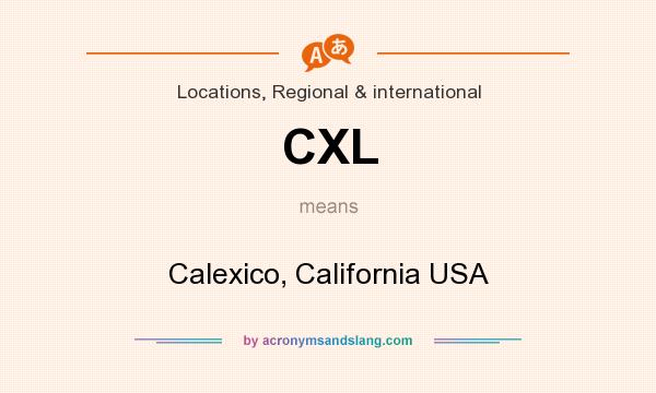 What does CXL mean? It stands for Calexico, California USA