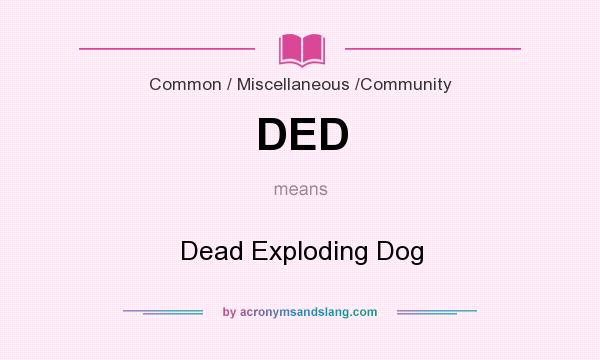 What does DED mean? It stands for Dead Exploding Dog