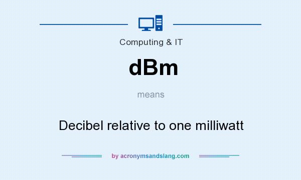 What does dBm mean? It stands for Decibel relative to one milliwatt
