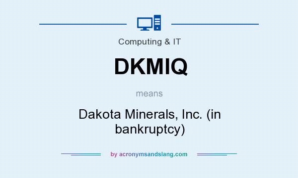 What does DKMIQ mean? It stands for Dakota Minerals, Inc. (in bankruptcy)
