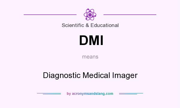 What does DMI mean? It stands for Diagnostic Medical Imager