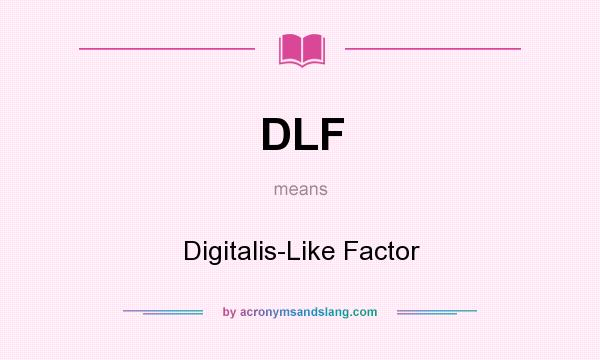 What does DLF mean? It stands for Digitalis-Like Factor