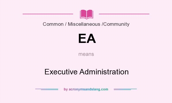 What does EA mean? It stands for Executive Administration
