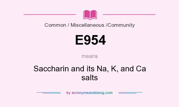 What does E954 mean? It stands for Saccharin and its Na, K, and Ca salts