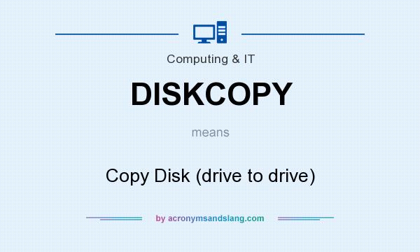 What does DISKCOPY mean? It stands for Copy Disk (drive to drive)