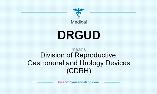What does DRGUD mean? It stands for Division of Reproductive, Gastrorenal and Urology Devices (CDRH)