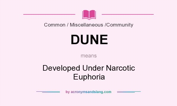 What does DUNE mean? It stands for Developed Under Narcotic Euphoria