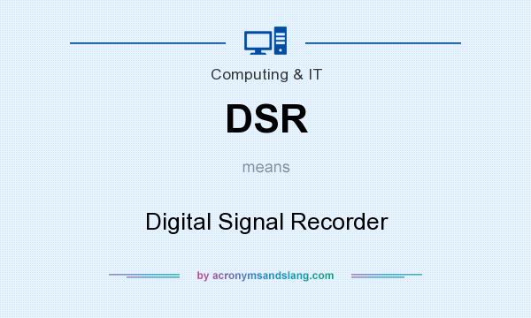 What does DSR mean? It stands for Digital Signal Recorder