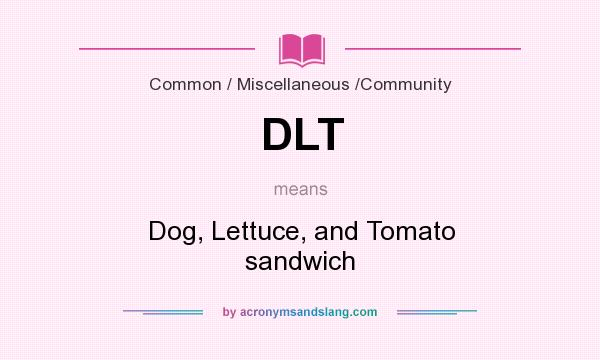 What does DLT mean? It stands for Dog, Lettuce, and Tomato sandwich