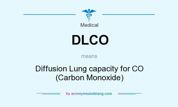 What does DLCO mean? It stands for Diffusion Lung capacity for CO (Carbon Monoxide)