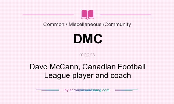 What does DMC mean? It stands for Dave McCann, Canadian Football League player and coach