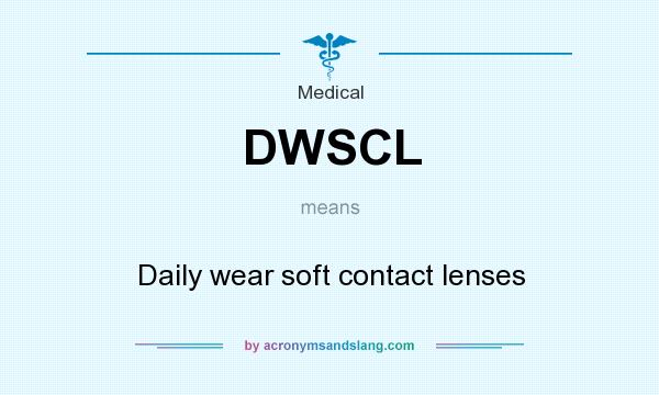 What does DWSCL mean? It stands for Daily wear soft contact lenses