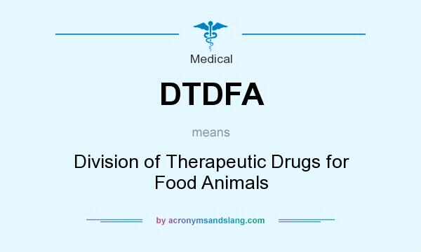 What does DTDFA mean? It stands for Division of Therapeutic Drugs for Food Animals