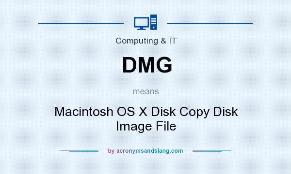 What does DMG mean? It stands for Macintosh OS X Disk Copy Disk Image File