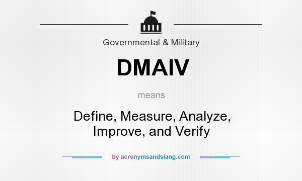 What does DMAIV mean? It stands for Define, Measure, Analyze, Improve, and Verify