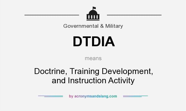 What does DTDIA mean? It stands for Doctrine, Training Development, and Instruction Activity