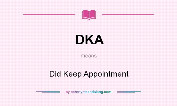 What does DKA mean? It stands for Did Keep Appointment