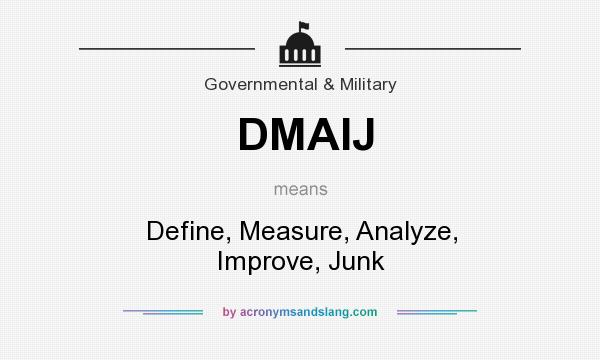 What does DMAIJ mean? It stands for Define, Measure, Analyze, Improve, Junk