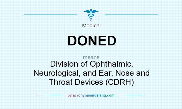 What does DONED mean? It stands for Division of Ophthalmic, Neurological, and Ear, Nose and Throat Devices (CDRH)