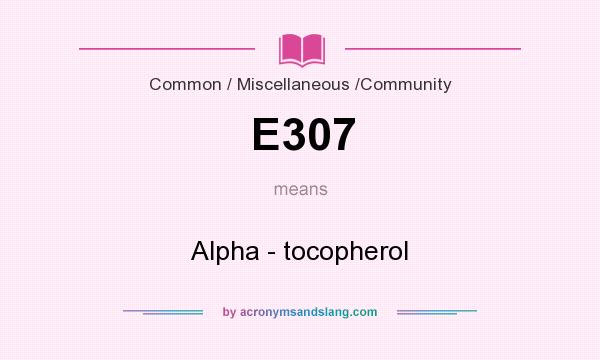 What does E307 mean? It stands for Alpha - tocopherol