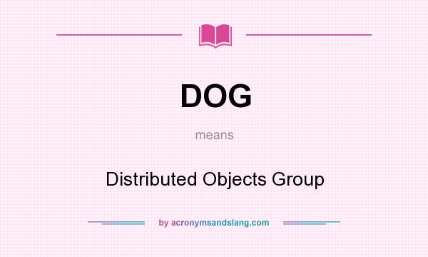 What does DOG mean? It stands for Distributed Objects Group