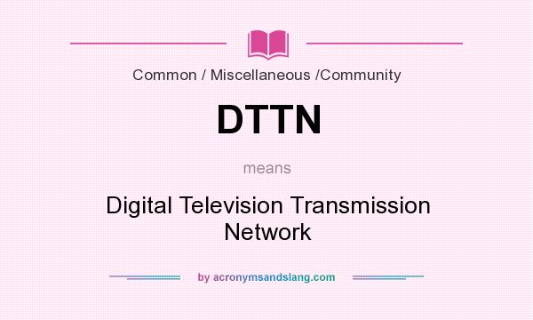 What does DTTN mean? It stands for Digital Television Transmission Network