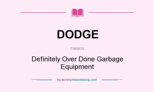 What does DODGE mean? It stands for Definitely Over Done Garbage Equipment