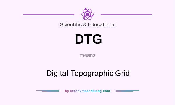What does DTG mean? It stands for Digital Topographic Grid