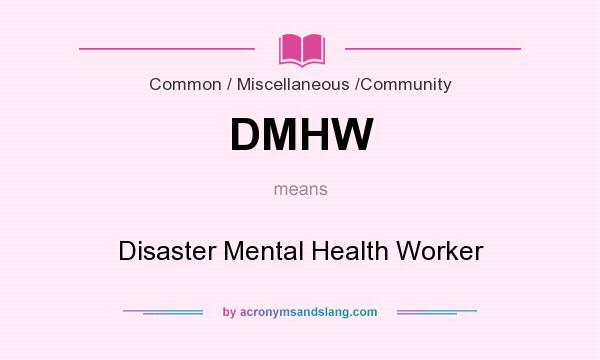 What does DMHW mean? It stands for Disaster Mental Health Worker