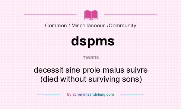 What does dspms mean? It stands for decessit sine prole malus suivre (died without surviving sons)