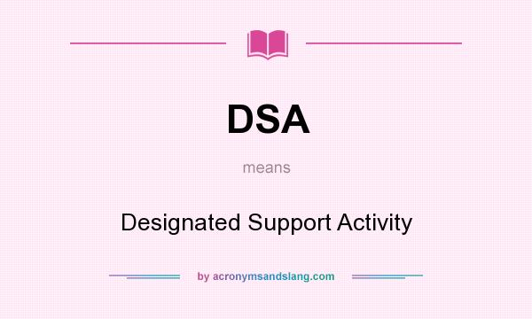 What does DSA mean? It stands for Designated Support Activity
