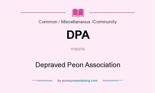 What does DPA mean? It stands for Depraved Peon Association