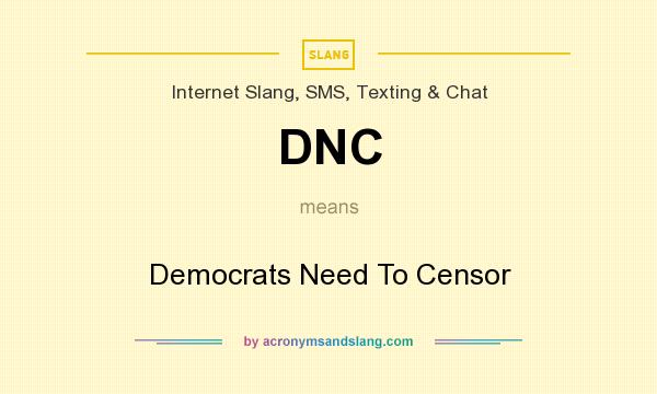 What does DNC mean? It stands for Democrats Need To Censor