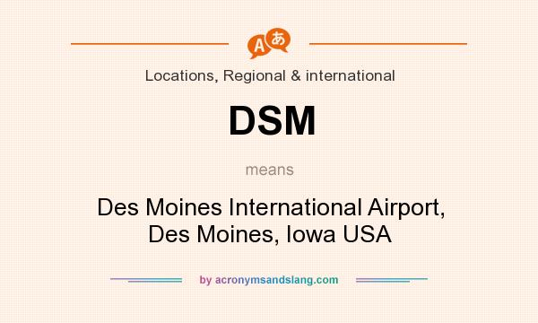 What does DSM mean? It stands for Des Moines International Airport, Des Moines, Iowa USA
