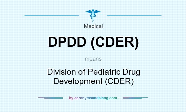What does DPDD (CDER) mean? It stands for Division of Pediatric Drug Development (CDER)