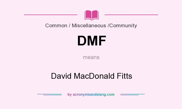 What does DMF mean? It stands for David MacDonald Fitts