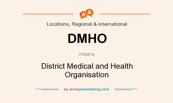What does DMHO mean? It stands for District Medical and Health Organisation