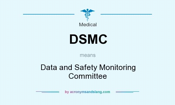 What does DSMC mean? It stands for Data and Safety Monitoring Committee
