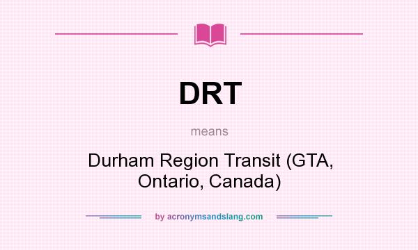What does DRT mean? It stands for Durham Region Transit (GTA, Ontario, Canada)